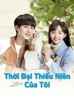 Thời Đại Thiếu Niên Của Tôi | Our Memories (2024)